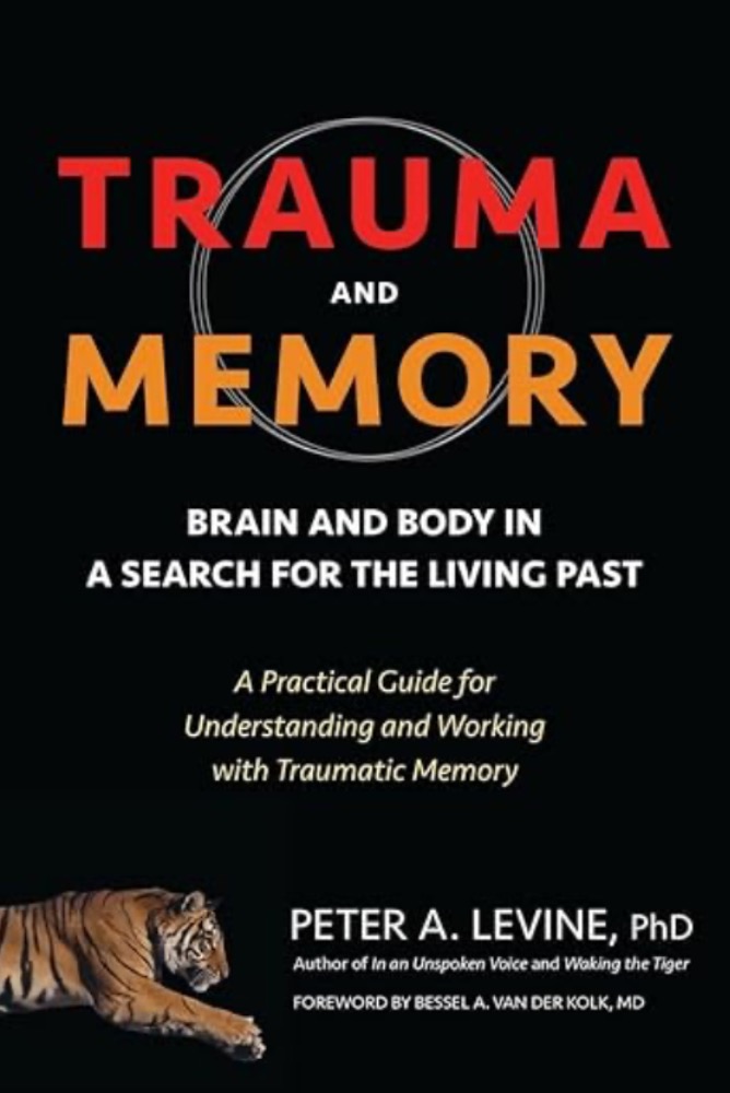 Trauma and Memory: Brain and Body in a Search for the Living Past: A Practical Guide for Understanding and Working with Traumatic Memory