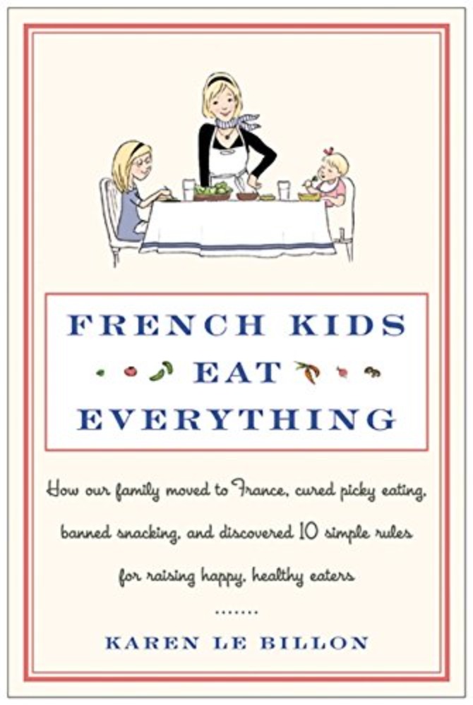French Kids Eat Everything: How Our Family Moved to France, Cured Picky Eating, Banned Snacking, and Discovered 10 Simple Rules for Raising Happy, Healthy Eaters
