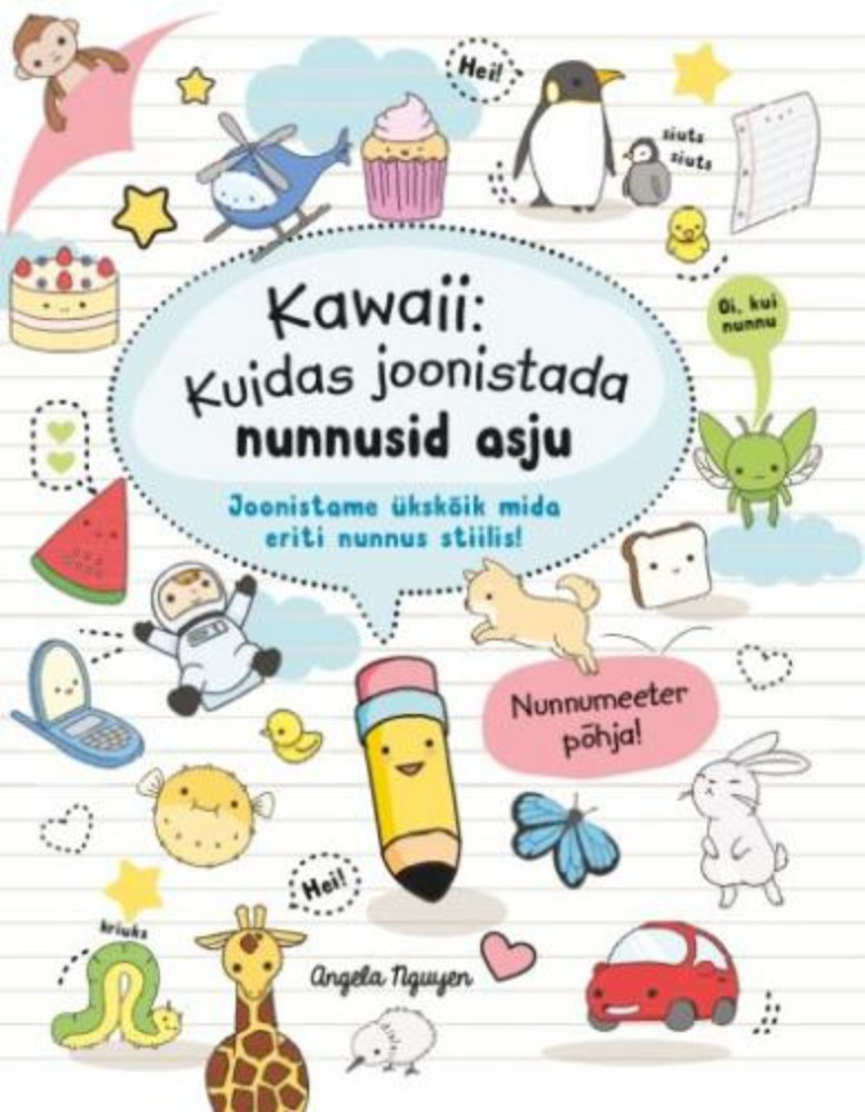Kawaii: Kuidas joonistada nunnusid asju - Joonistame ükskõik mida eriti nunnus stiilis!