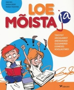 Loe ja mõista : tekstist arusaamist arendavaid ülesandeid esimeses kooliastmes