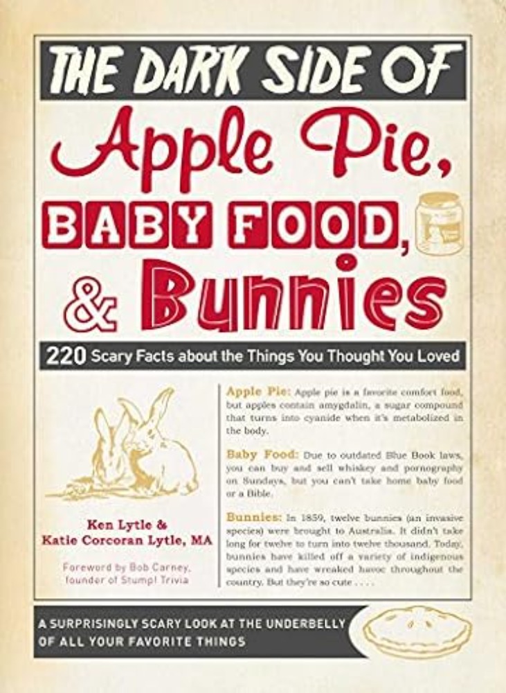 The Dark Side of Apple Pie, Baby Food, and Bunnies: 220 Scary Facts about the Things You Thought You Loved