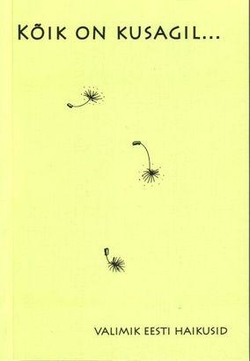 Kõik on kusagil ... valimik eesti haikusid