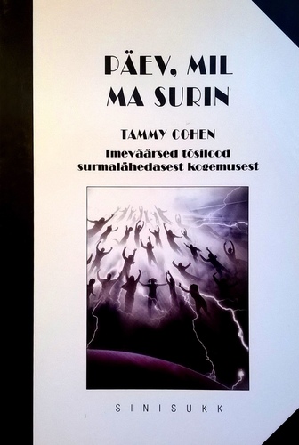 Päev, mil ma surin. Imeväärsed tõsilood surmalähedasest kogemusest