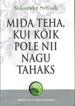 Mida teha, kui kõik pole nii nagu tahaks / Alexander Sviyash