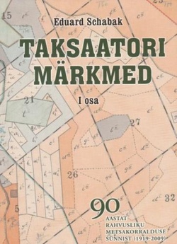 Taksaatori märkmed. [90 aastat rahvusliku metsakorralduse sünnist (1919-2009)]