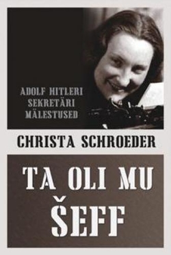 Ta oli mu šeff. Adolf Hitleri sekretäri mälestused