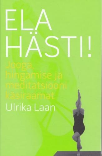 Ela hästi! Jooga, hingamise ja meditatsiooni käsiraamat