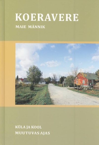 Koeravere : küla ja kool muutuvas ajas