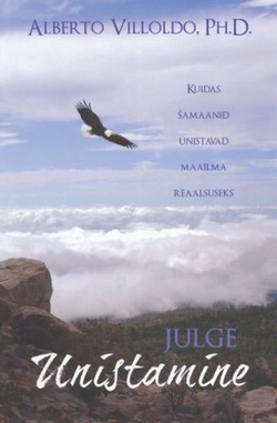 Julge unistamine. Kuidas šamaanid unistavad maailma reaalsuseks