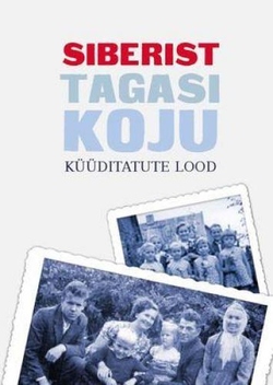 Siberist tagasi koju : küüditatute lood