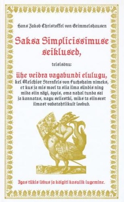 Saksa Simplicissimuse seiklused, teisisõnu: ühe veidra vagabundi elulugu, kel Melchior Sternfels von Fuchshaim nimeks, et kus ja mis moel ta siia ilma sündis ning mida siin nägi, õppis, oma nahal tunda sai ja kannatas, nagu sellestki, miks ta siinsest ilmast vabatahtlikult loobub