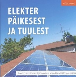 Elekter päikesest ja tuulest. Lood Eesti inimestelt ja kasulikud vihjed ise elektri tootmiseks