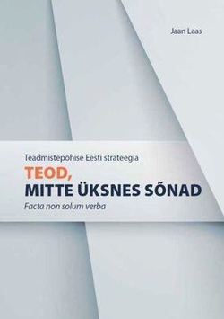 Teadmistepõhise Eesti strateegia. Teod, mitte üksnes sõnad = Facta non solum verba. Eesti ülikoolide, teadusasutuste ja rakenduskõrgkoolide võrgu ja tegevussuundade raporti rakendamise teaduspoliitilistest vastuoludest