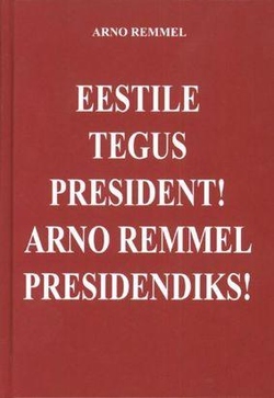 Eestile tegus president! Arno Remmel presidendiks! ehk, Sellisele kuritegelikule riigile lõpuks ometi peab tulema lõpp alates 2016. aasta sügisest! Eestimaa päästja on tulnud!