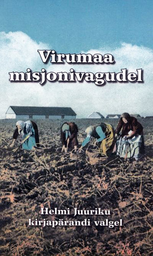 Virumaa misjonivagudel : Helmi Juuriku kirjapärandi valgel