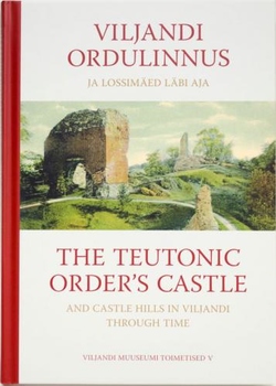 Viljandi ordulinnus ja Lossimäed läbi aja = The Teutonic Order's castle and castle hills in Viljandi through time. Viljandi Muuseumi toimetised V