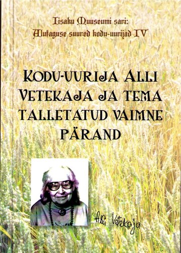 Kodu-uurija Alli Vetekaja ja tema talletatud vaimne pärand. Iisaku Muuseumi sari