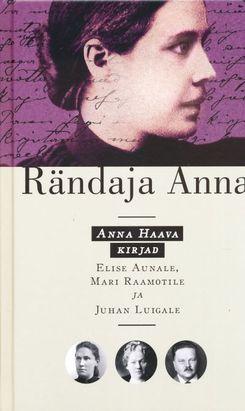 Rändaja Anna: Anna Haava kirjad Elise Aunale, Mari Raamotile ja Juhan Luigale