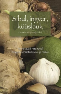 Sibul, ingver, küüslauk - kolm imeväega ravijuurikat