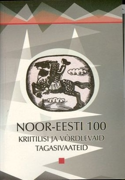 Noor-Eesti 100 : kriitilisi ja võrdlevaid tagasivaateid