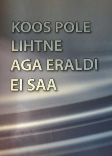 Koos pole lihtne, aga eraldi ei saa