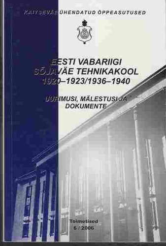 Eesti Vabariigi Sõjaväe Tehnikakool 1920-1923/1936-1940 : uurimusi, mälestusi ja dokumente