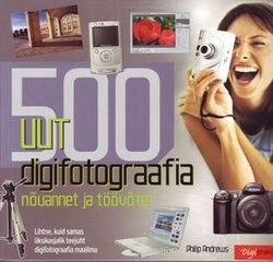 500 uut digifotograafia nõuannet ja töövõtet