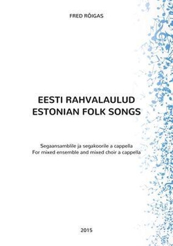 Eesti rahvalaulud segaansamblile ja segakoorile a cappella = Estonian folk songs