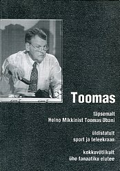 Toomas: täpsemalt Heino Mikkinist Toomas Ubani. Üldistatult sport ja teleekraan. Kokkuvõtlikult ühe fanaatiku elutee