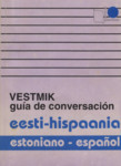 Eesti-hispaania vestmik = Estonian-espanol guia de conversacion