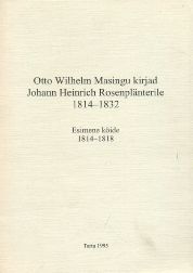 Otto Wilhelm Masingu kirjad Johann Heinrich Rosenplänterile 1814-1832. 1814-1818 = Die Briefe von Otto Wilhelm Masing an Johann Heinrich Rosenplänter 1814-1832