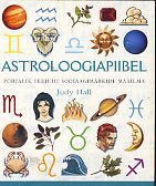 Astroloogiapiibel : põhjalik teejuht sodiaagimärkide maailma