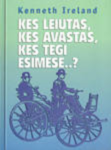 Kes leiutas, kes avastas, kes tegi esimese...?