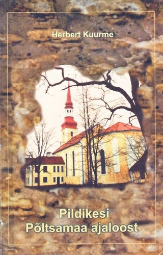 Pildikesi Põltsamaa ajaloost: Praost emeriitus Herbert Kuurme mälestused ja tagasivaated I osa