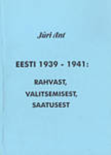 Eesti 1939-1941 : rahvast, valitsemisest, saatusest