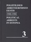 Nõukogude okupatsioonivõimu poliitilised arreteerimised Eestis. Political arrests in Estonia under Soviet occupation. Volume 3