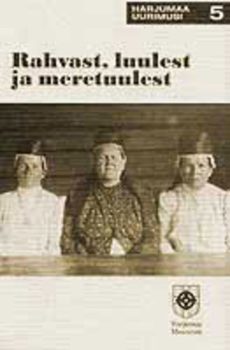 Rahvast, luulest ja meretuulest : Harjumaa folkloorikogumik. Harjumaa uurimusi 5