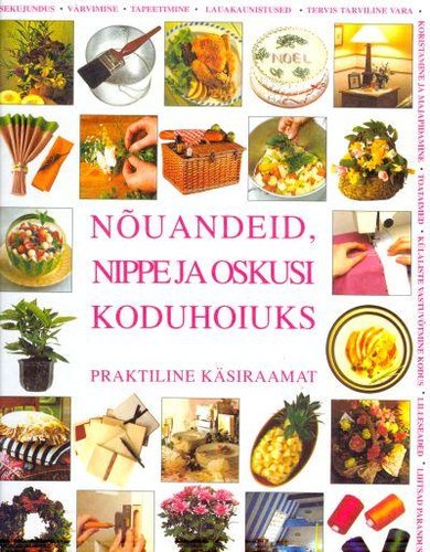 Nõuandeid, nippe ja oskusi koduhoiuks : praktiline käsiraamat