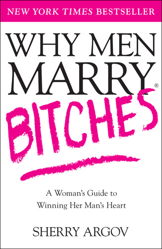 Why Men Marry Bitches: A Woman's Guide to Winning Her Man's Heart