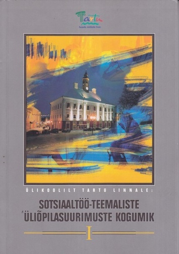 Ülikoolilt Tartu linnale: sotsiaaltöö-teemaliste üliõpilasuurimuste kogumik. I