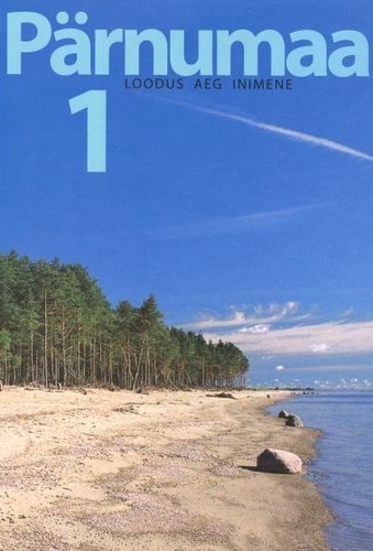 Pärnumaa : Loodus. Aeg. Inimene - 1. osa