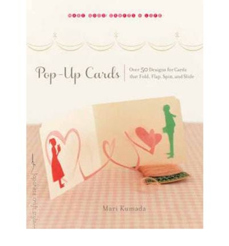 Pop-Up Cards : Over 50 Designs for Cards That Fold, Flap, Spin, and Slide