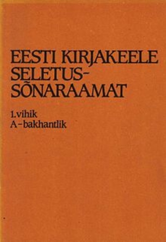 Eesti kirjakeele seletussõnaraamat I köide, 1. vihik A-bakhantlik / Eesti Keele Instituut