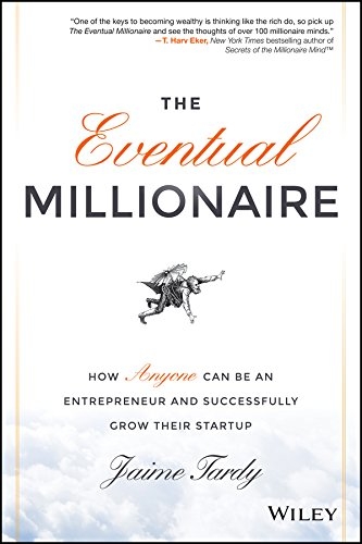 The Eventual Millionaire : How Anyone Can be an Entrepreneur and Successfully Grow Their Startup