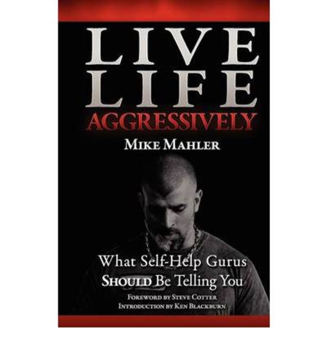 Live Life Aggressively! : What Self Help Gurus Should Be Telling You
