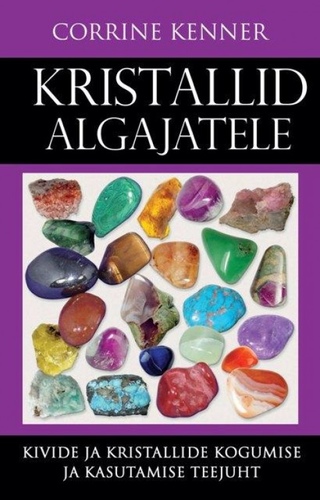 Kristallid algajatele. Kivide ja kristallide kogumise ja kasutamise teejuht