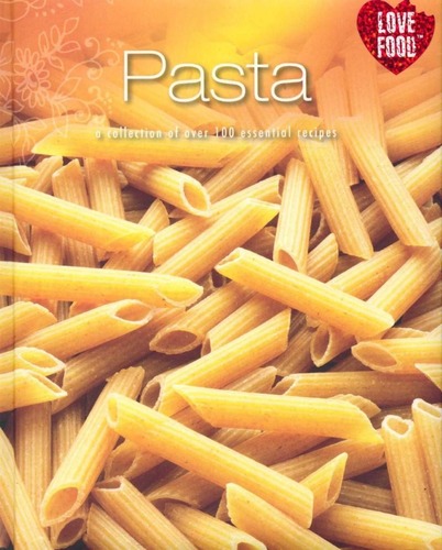 Pasta - a collection of over 100 essential recipes