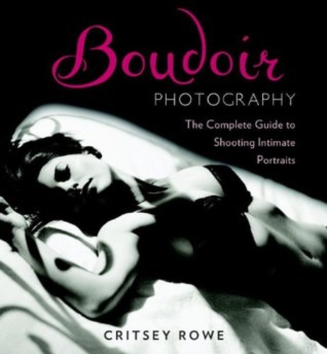 Boudoir Photography. The Complete Guide to Shooting Intimate Portraits
