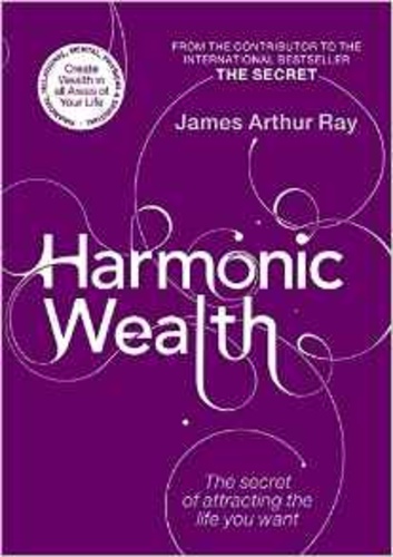 Harmonic Wealth: The Secret of Attracting the Life You Want