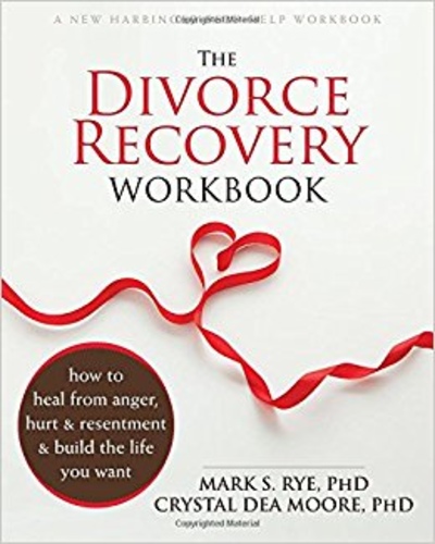 The Divorce Recovery Workbook: How to Heal from Anger, Hurt, and Resentment and Build the Life You Want